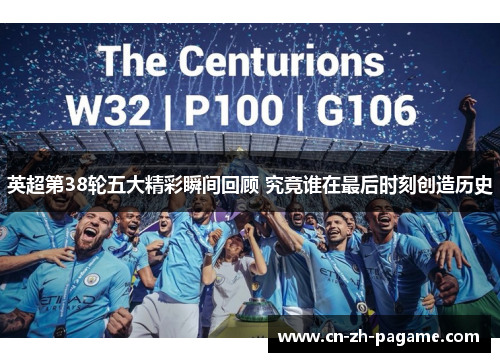 英超第38轮五大精彩瞬间回顾 究竟谁在最后时刻创造历史