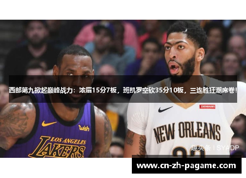 西部第九掀起巅峰战力：浓眉15分7板，班凯罗空砍35分10板，三连胜狂潮席卷！