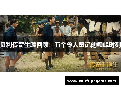 贝利传奇生涯回顾：五个令人铭记的巅峰时刻