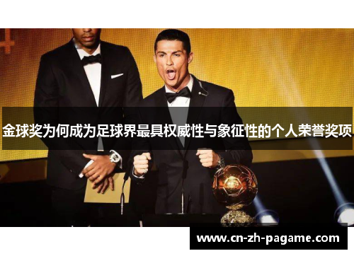 金球奖为何成为足球界最具权威性与象征性的个人荣誉奖项 金球奖为何成为足球界最具权威性与象征性的个人荣誉奖项