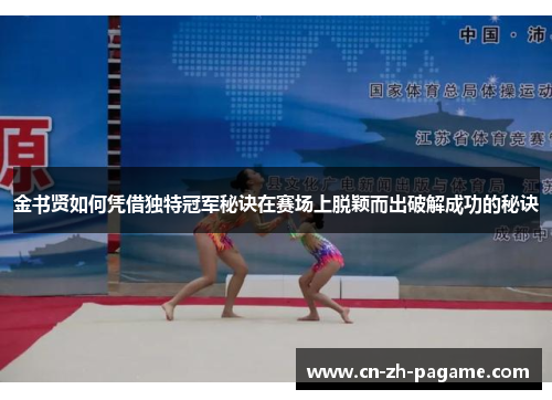金书贤如何凭借独特冠军秘诀在赛场上脱颖而出破解成功的秘诀