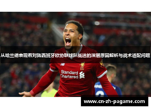 从哈兰德表现看对阵西班牙欧协联球队低迷的深层原因解析与战术适配问题