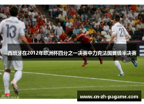 西班牙在2012年欧洲杯四分之一决赛中力克法国晋级半决赛 西班牙在2012年欧洲杯四分之一决赛中力克法国晋级半决赛