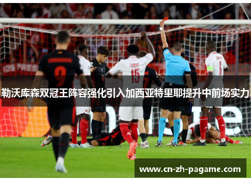 勒沃库森双冠王阵容强化引入加西亚特里耶提升中前场实力 勒沃库森双冠王阵容强化引入加西亚特里耶提升中前场实力