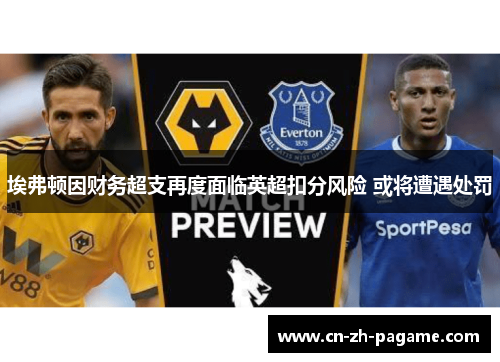 埃弗顿因财务超支再度面临英超扣分风险 或将遭遇处罚