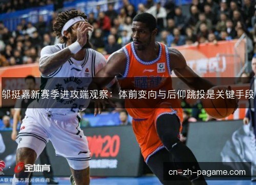 邬挺嘉新赛季进攻端观察：体前变向与后仰跳投是关键手段